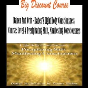 Daben And Orin â€“ Dabenâ€™S Light Body Consciousness Course: Level 4 Precipitating Shift, Manifesting Consciousness