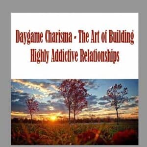Daygame Charisma â€“ The Art of Building Highly Addictive Relationships