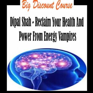 Dipal Shah â€“ Reclaim Your Health And Power From Energy Vampires