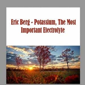 Eric Berg â€“ Potassium, The Most Important Electrolyte