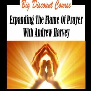 Andrew Harvey â€“ Expanding The Flame Of Prayer