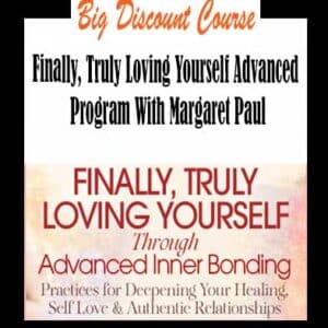 Margaret Paul â€“ Finally, Truly Loving Yourself Advanced Program