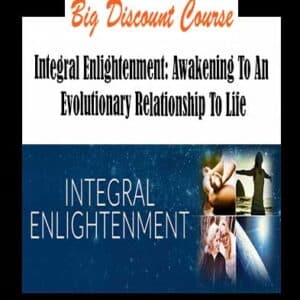 Integral Enlightenment: Awakening To An Evolutionary Relationship To Life