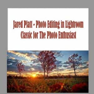 Jared Platt â€“ Photo Editing in Lightroom Classic for The Photo Enthusiast