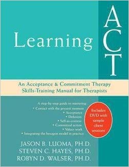 Jason Luoma Ã¢â‚¬â€œ Learning Act: An Acceptance and Commitment Therapy Skills Ã¢â‚¬â€œ Training Manual