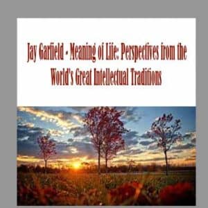 Jay Garfield â€“ Meaning of Life: Perspectives from the Worldâ€™s Great Intellectual Traditions