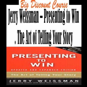 Jerry Weissman â€“ Presenting to Win. The Art of Telling Your Story