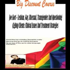 Joe Kort â€“ Lesbian, Gay, Bisexual, Transgender And Questioning (Lgbtq) Clients: Clinical Issues And Treatment Strategies