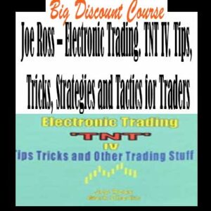 Joe Ross â€“ Electronic Trading. TNT IV. Tips, Tricks, Strategies and Tactics for Traders