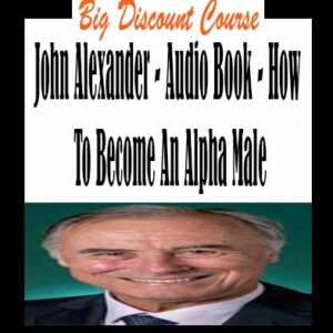 John Alexander â€“ Audio Book â€“ How To Become An Alpha Male