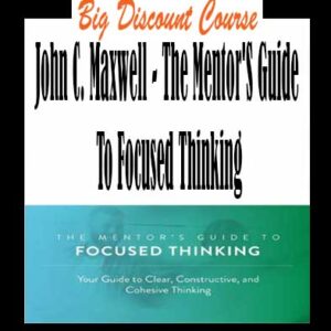 John C. Maxwell â€“ The Mentorâ€™S Guide To Focused Thinking