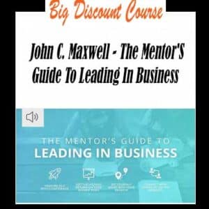 John C. Maxwell â€“ The Mentorâ€™s Guide To Leading In Business