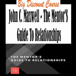 John C. Maxwell â€“ The Mentorâ€™S Guide To Relationships