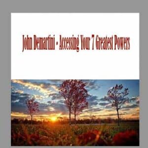John Demartini â€“ Accessing Your 7 Greatest Powers