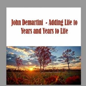 John Demartini  â€“ Adding Life to Years and Years to Life