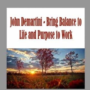 John Demartini â€“ Bring Balance to Life and Purpose to Work