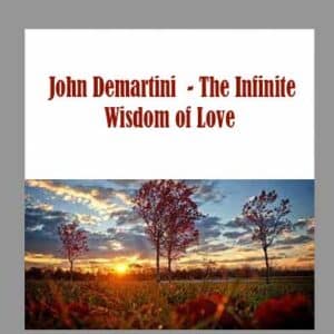 John Demartini  â€“ The Infinite Wisdom of Love