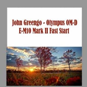 John Greengo â€“ Olympus OM-D E-M10 Mark II Fast Start