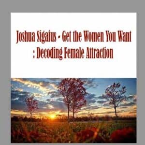 Joshua Sigafus â€“ Get the Women You Want: Decoding Female Attraction