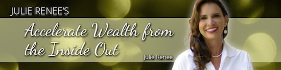 Julie Renee Ã¢â‚¬â€œ Accelerate Wealth from the Inside Out