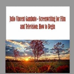 Julio Vincent Gambuto â€“ Screenwriting for Film and Television: How to Begin