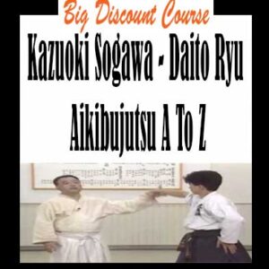 Kazuoki Sogawa â€“ Daito Ryu Aikibujutsu A To Z