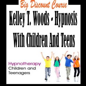 Kelley T. Woods â€“ Hypnosis With Children And Teens