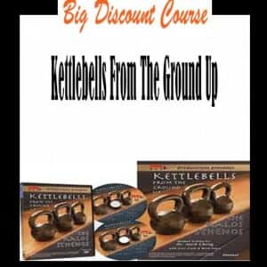Kettlebells From The Ground Up