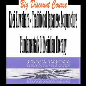 Koei Kuwahara â€“ Traditional Japanese Acupuncture Fundamentals Of Meridian Therapy