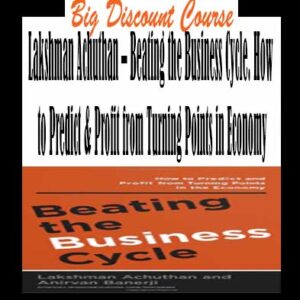 Lakshman Achuthan â€“ Beating the Business Cycle. How to Predict & Profit from Turning Points in Economy