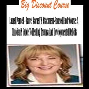 Laurel Parnell â€“ Attachment-Focused Emdr Course: A Clinicianâ€™S Guide To Healing Trauma And Developmental Deficits