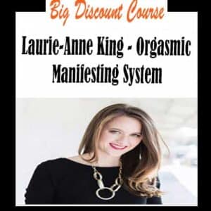 Laurie-Anne King â€“ Orgasmic Manifesting System