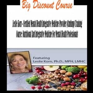 Leslie Korn â€“ Certified Mental Health Integrative Medicine Provider (Cmhimp) Training Course: Nutritional And Integrative Medicine For Mental Health Professionals