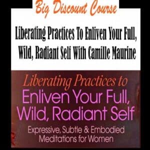 Camille Maurine â€“ Liberating Practices To Enliven Your Full, Wild, Radiant Self