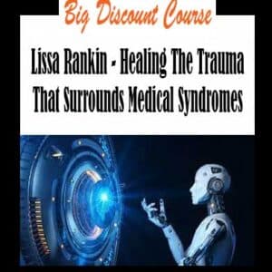 Lissa Rankin â€“ Healing The Trauma That Surrounds Medical Syndromes