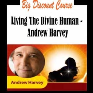 Andrew Harvey â€“ Living The Divine Human