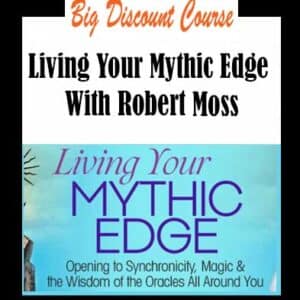 Robert Moss â€“ Living Your Mythic Edge