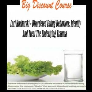 Lori Kucharski â€“ Disordered Eating Behaviors: Identify And Treat The Underlying Trauma