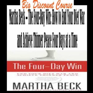 Martha Beck â€“ The Four-Day Win: How to End Your Diet War and Achieve Thinner Peace Four Days at a Time