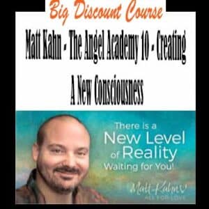 Matt Kahn â€“ The Angel Academy 10 â€“ Creating A New Consciousness