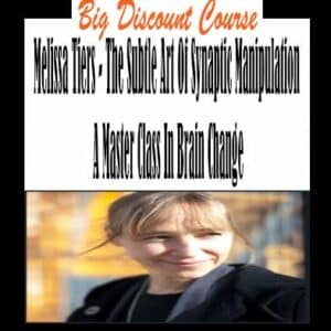 Melissa Tiers â€“ The Subtle Art Of Synaptic Manipulation A Master Class In Brain Change