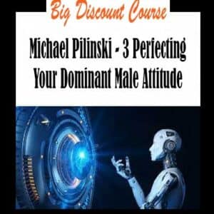 Michael Pilinski â€“ 3 Perfecting Your Dominant Male Attitude