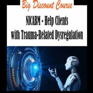 NICABM â€“ Help Clients with Trauma-Related Dysregulation