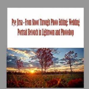 Pye Jirsa â€“ From Shoot Through Photo Editing: Wedding Portrait Retouch in Lightroom and Photoshop