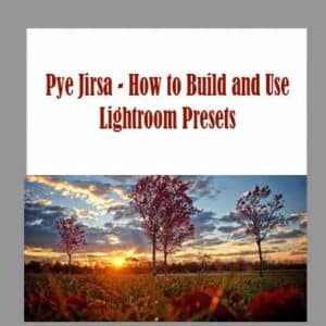 Pye Jirsa â€“ How to Build and Use Lightroom Presets