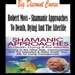 Robert Moss â€“ Shamanic Approaches To Death, Dying & The Afterlife
