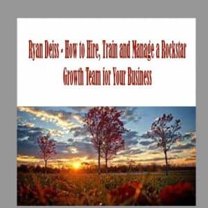 Ryan Deiss â€“ How to Hire, Train and Manage a Rockstar Growth Team for Your Business