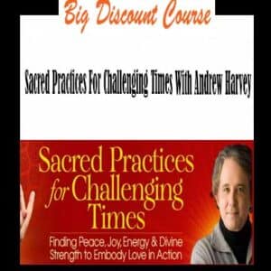 Andrew Harvey â€“ Sacred Practices For Challenging Times