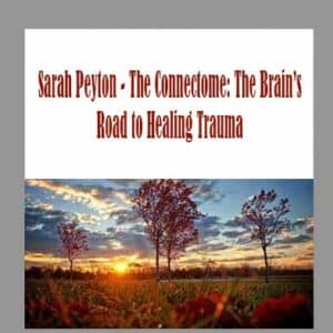 Sarah Peyton â€“ The Connectome: The Brainâ€™s Road to Healing Trauma