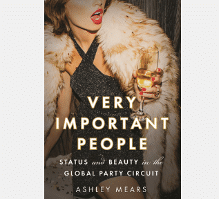 Ashley Mears Ã¢â‚¬â€œ Very Important People: Status and Beauty in the Global Party Circuit
